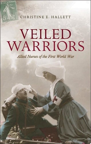Veiled Warriors: Allied Nurses of the First World War