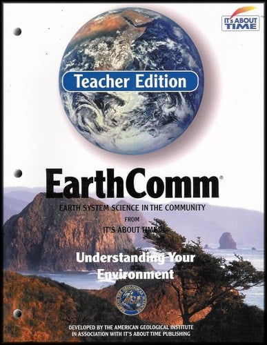 EarthComm: Earth System Science in the Community: Understanding Your Environment (Teacher Edition)– Developed By the American Geological Institute in Association with It's About Time
