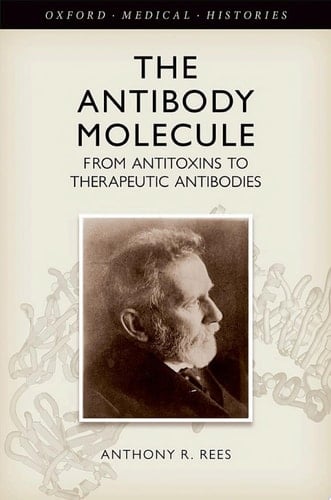 The Antibody Molecule: From antitoxins to therapeutic antibodies (Oxford Medical Histories)