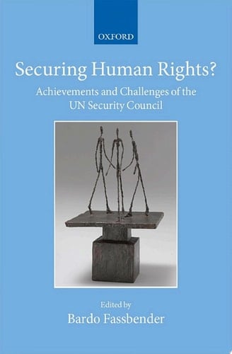 Securing Human Rights?: Achievements and Challenges of the UN Security Council (Collected Courses of the Academy of European Law)