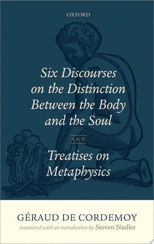 Géraud De Cordemoy: Six Discourses On The Distinction Between The Body And The Soul