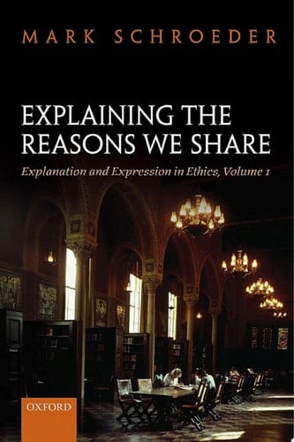 Explaining the Reasons We Share: Explanation and Expression in Ethics, Volume 1