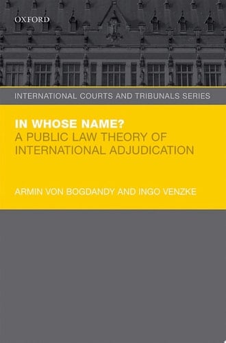 In Whose Name?: A Public Law Theory of International Adjudication (International Courts and Tribunals Series)