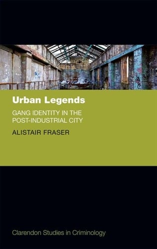 Urban Legends: Gang Identity in the Post-Industrial City (Clarendon Studies in Criminology)