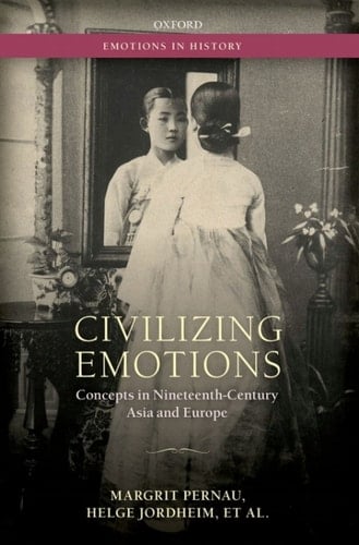 Civilizing Emotions: Concepts in Nineteenth Century Asia and Europe (Emotions In History)