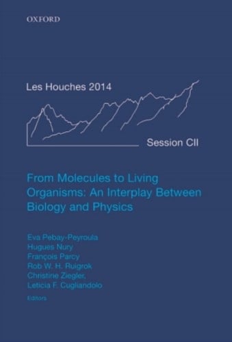 From Molecules to Living Organisms: An Interplay Between Biology and Physics: Lecture Notes of the Les Houches School of Physics: Volume 102, July 2014 ... Notes of the Les Houches Summer School)
