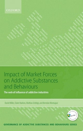 Impact of Market Forces on Addictive Substances and Behaviours: The web of influence of addictive industries (Governance of Addictive Substances and Behaviours Series)