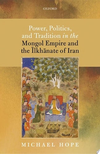 Power, Politics, And Tradition In The Mongol Empire And The Īlkhānate Of Iran