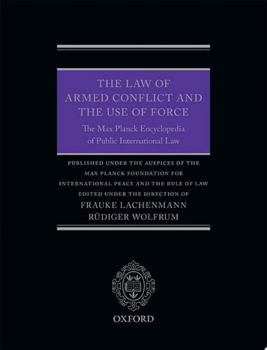 The Law of Armed Conflict and the Use of Force: The Max Planck Encyclopedia of Public International Law (Thematic Book 2)
