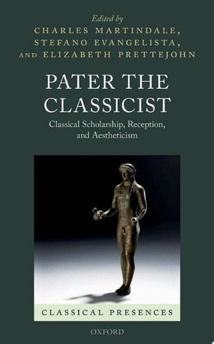 Pater the Classicist: Classical Scholarship, Reception, and Aestheticism (Classical Presences)