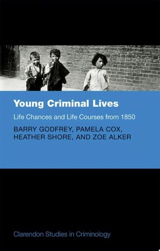 Young Criminal Lives: Life Courses and Life Chances from 1850 (Clarendon Studies in Criminology)