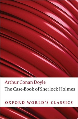 The Case-Book of Sherlock Holmes (Oxford World's Classics)