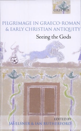 Pilgrimage in Graeco-Roman and Early Christian Antiquity: Seeing the Gods