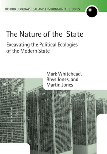 The Nature of the State: Excavating the Political Ecologies of the Modern State (Oxford Geographical and Environmental Studies Series)