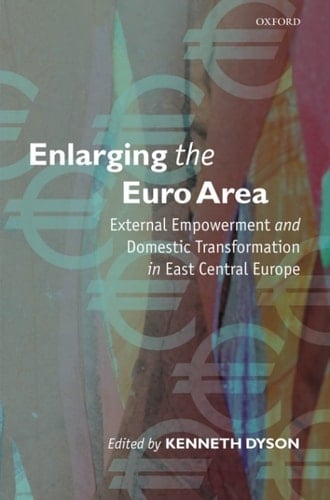 Enlarging the Euro Area: External Empowerment and Domestic Transformation in East Central Europe