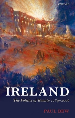 Ireland: The Politics of Enmity 1789-2006 (Oxford History of Modern Europe)