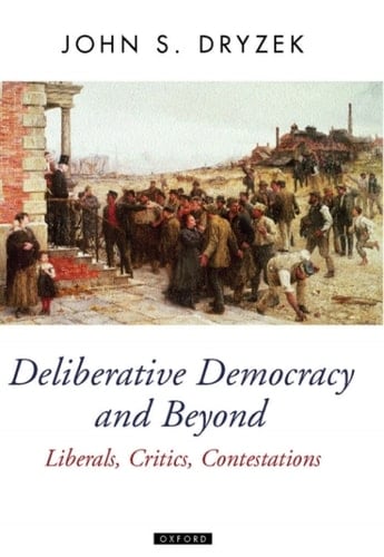Deliberative Democracy and Beyond: Liberals, Critics, Contestations