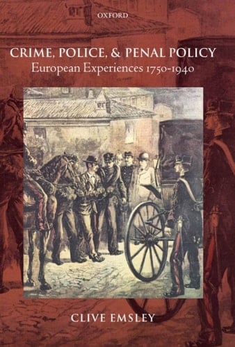 Crime, Police, and Penal Policy: European Experiences 1750-1940