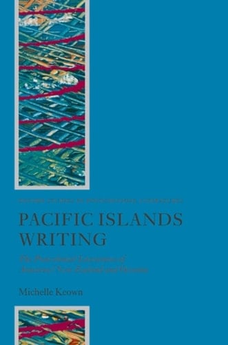 Pacific Islands Writing: The Postcolonial Literatures of Aotearoa/New Zealand and Oceania (Oxford Studies in Postcolonial Literatures)