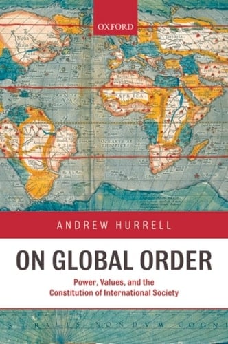 On Global Order: Power, Values, and the Constitution on International Society: Power, Values, and the Constitution of International Society