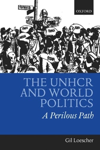 The UNHCR and World Politics: A Perilous Path: A Perilious Path