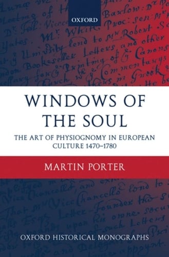 Windows of the Soul: Physiognomy in European Culture 1470-1780 (Oxford Historical Monographs)