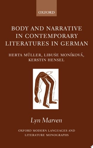Body and Narrative in Contemporary Literatures in German: Herta Müller, Libu%se Moníková, and Kerstin Hensel: Herta Muller, Libuse Monikova, Kerstin Hensel ... Modern Languages and Literature Monographs)