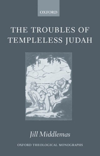 The Troubles of Templeless Judah (Oxford Theological Monographs)