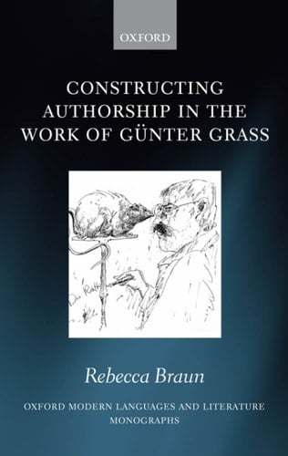 Constructing Authorship in the Work of Günter Grass (Oxford Modern Languages and Literature Monographs)