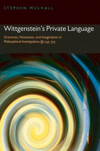 Wittgenstein's Private Language: Grammar, Nonsense and Imagination in Philosophical Investigations, §§ 243-315