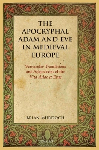 The Apocryphal Adam and Eve in Medieval Europe: Vernacular Translations and Adaptations of the Vita Adae et Evae