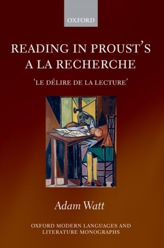 Reading in Proust's A la recherche: 'le délire de la lecture': Le Delire De La Lecture (Oxford Modern Languages and Literature Monographs)