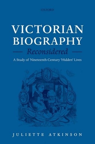 Victorian Biography Reconsidered: A Study of Nineteenth-Century 'Hidden' Lives