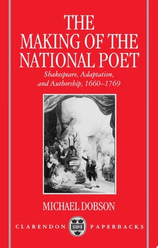 The Making Of The National Poet : Shakespeare, Adaptation And Authorship, 1660-1769