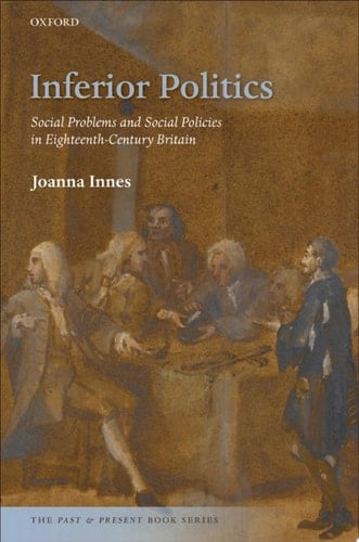 Inferior Politics: Social Problems and Social Policies in Eighteenth-Century Britain (The Past & Present Book Series)
