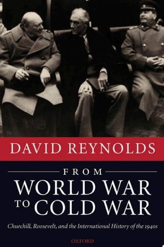 From World War to Cold War: Churchill, Roosevelt, and the International History of the 1940s