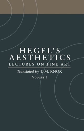 Hegel's Aesthetics: Lectures on Fine Art, Vol. I