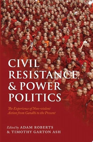 Civil Resistance and Power Politics: The Experience of Non-violent Action from Gandhi to the Present