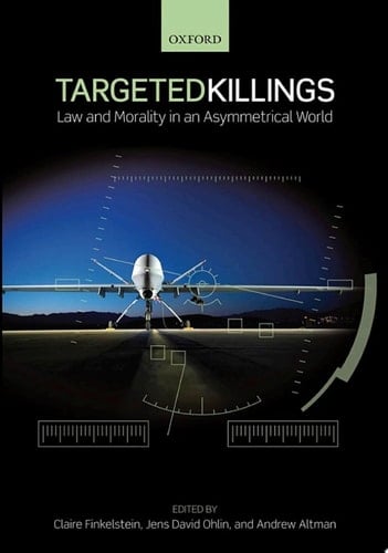 Targeted Killings: Law and Morality in an Asymmetrical World (Ethics, National Security, and the Rule of Law)