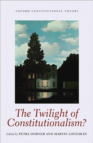 The Twilight of Constitutionalism? (Oxford Constitutional Theory)