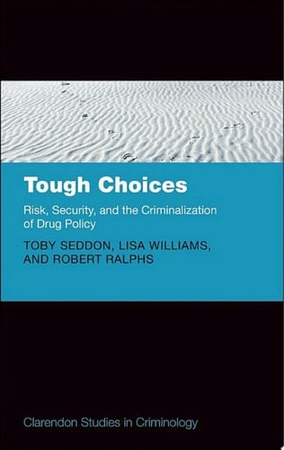 Tough Choices: Risk, Security and the Criminalization of Drug Policy (Clarendon Studies in Criminology)