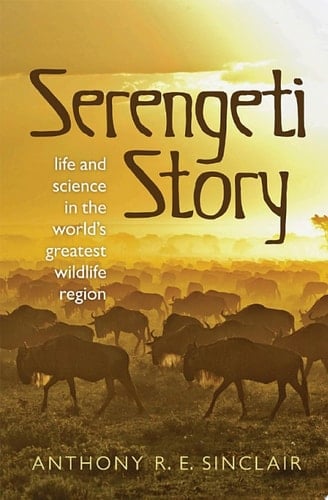Serengeti Story: Life and Science in the World's Greatest Wildlife Region