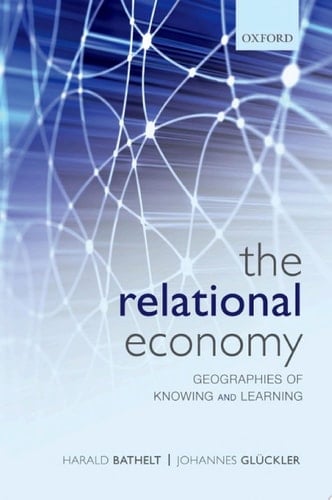 RELATIONAL ECONOMY:GEOG KNOWL ECON C: Geographies of Knowing and Learning