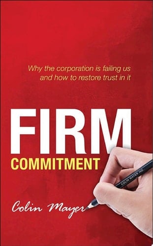 Firm Commitment: Why the corporation is failing us and how to restore trust in it