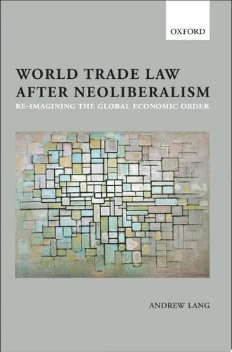 World Trade Law after Neoliberalism: Reimagining the Global Economic Order