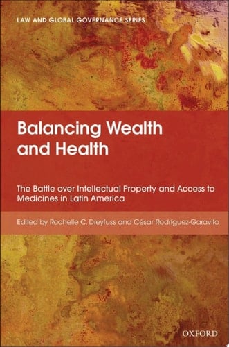 Balancing Wealth and Health: The Battle over Intellectual Property and Access to Medicines in Latin America (Law And Global Governance)