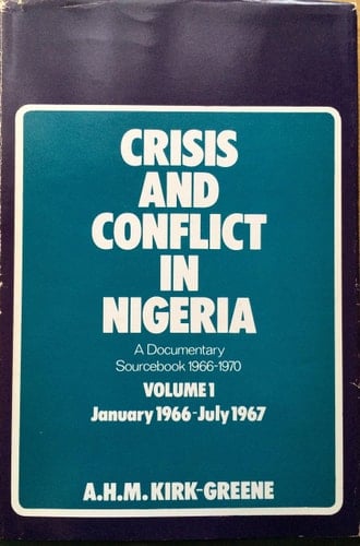 Crisis and Conflict in Nigeria: A Documentary Sourcebook, 1966-1970, Vol. 1: January, 1966-July, 1967