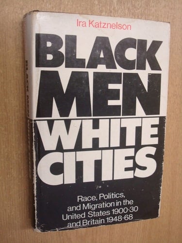 Black men, white cities;: Race, politics, and migration in the United States, 1900-30 and Britain, 1948-68