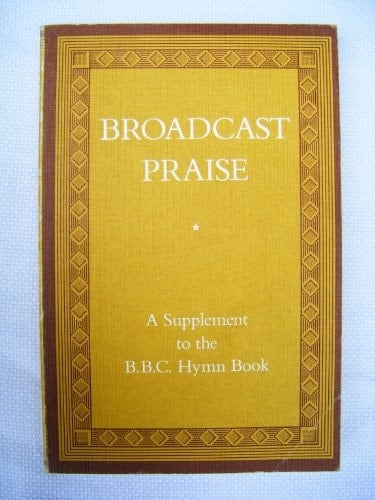 Broadcast Praise: A Supplement to the BBC Hymn Book