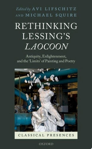 Rethinking Lessing's Laocoon: Antiquity, Enlightenment, and the 'Limits' of Painting and Poetry (Classical Presences)